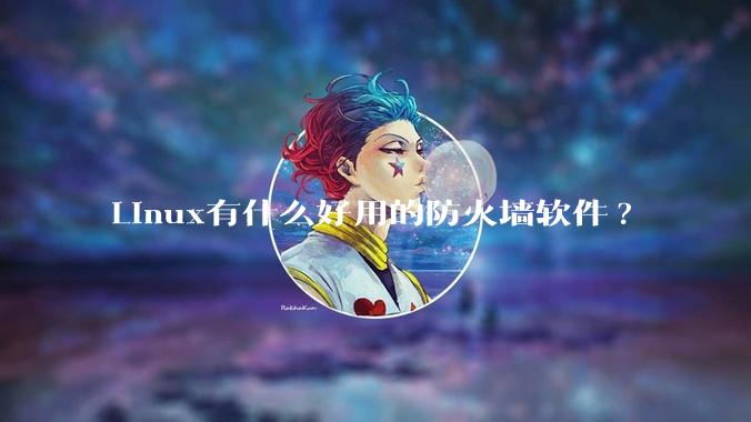 Linux有什么好用的防火墙软件?