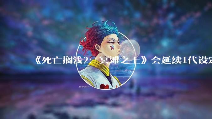 《死亡搁浅2：冥滩之上》会延续1代设定继续***用异步多人游玩设计，这种设计的优劣分别在哪里？