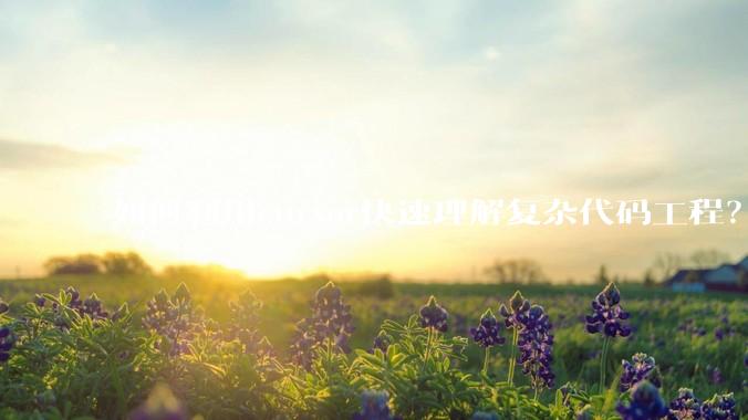 如何利用cursor快速理解复杂代码工程？